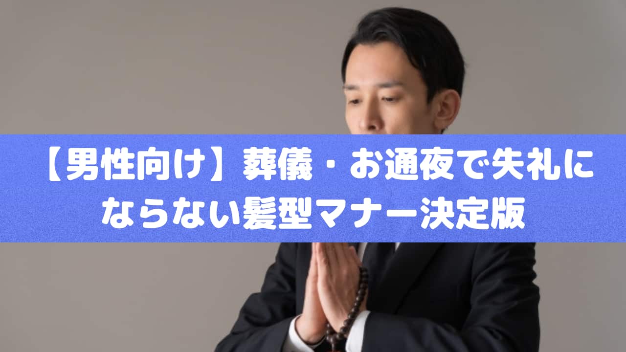 葬儀の服装｜【男性向け】葬儀・お通夜で失礼にならない髪型マナー決定版