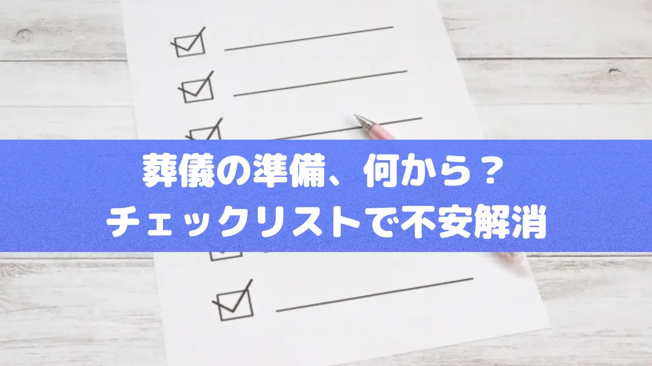 葬儀の準備、何から？チェックリストで不安解消【持ち物も解説】