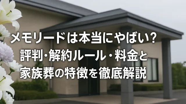 メモリードは本当にやばい？評判・解約ルール・料金と家族葬の特徴を徹底解説
