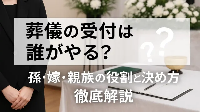 葬儀の受付は誰がやる？孫・嫁・親族の役割と決め方を徹底解説