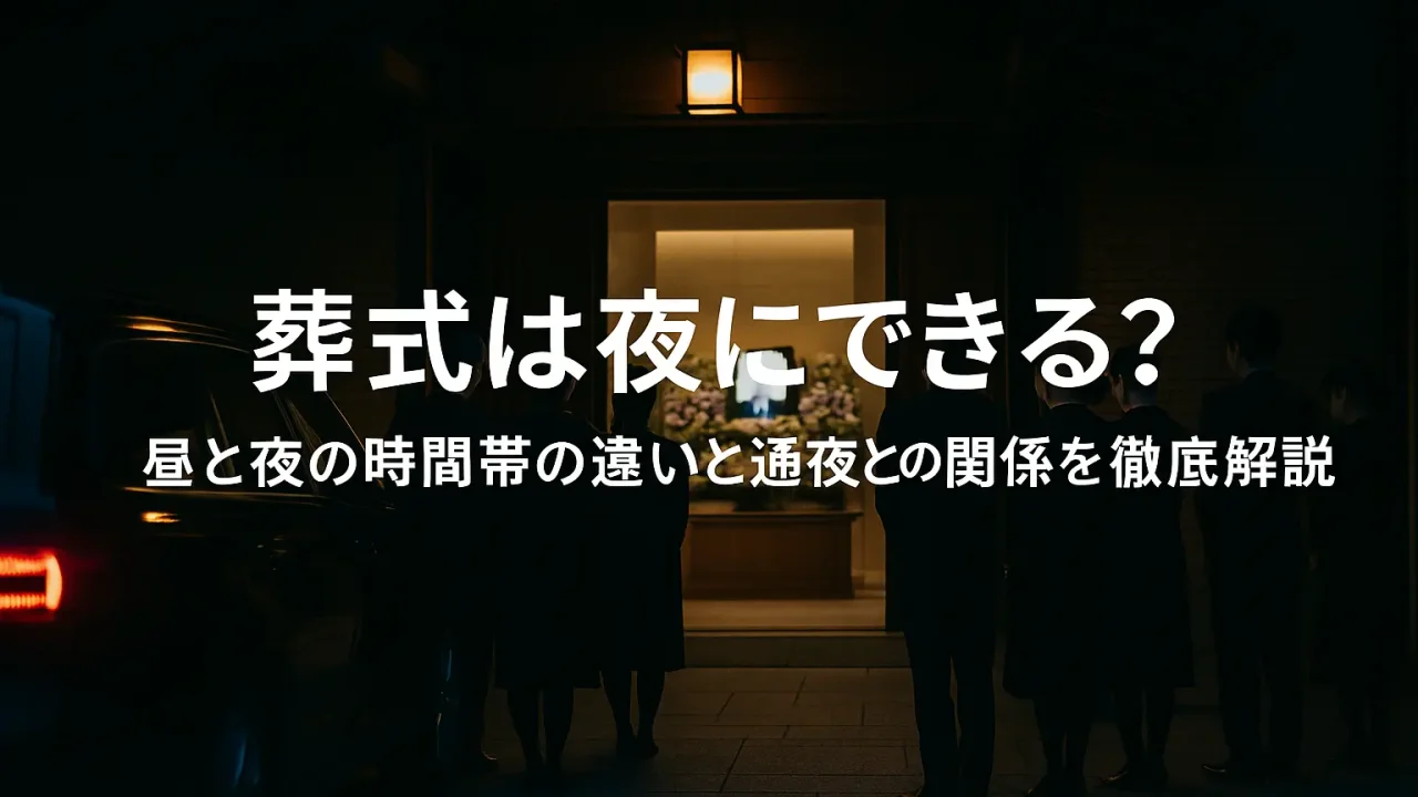 葬式は夜にできる？昼と夜の時間帯の違いと通夜との関係を徹底解説