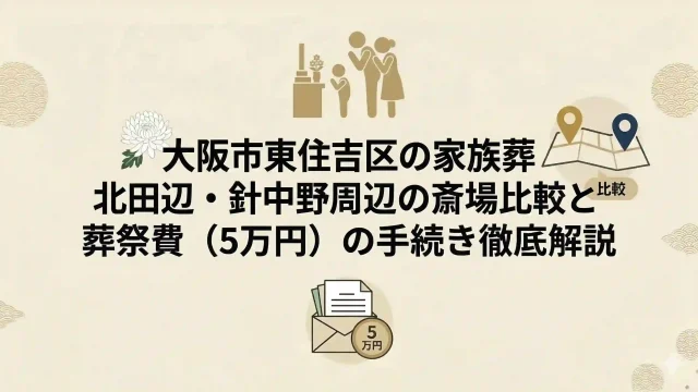 大阪市東住吉区の家族葬｜北田辺・針中野周辺の斎場比較と葬祭費（5万円）の手続き徹底解説