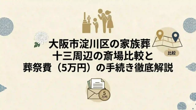 大阪市淀川区の家族葬｜十三周辺の斎場比較と葬祭費（5万円）の手続き徹底解説
